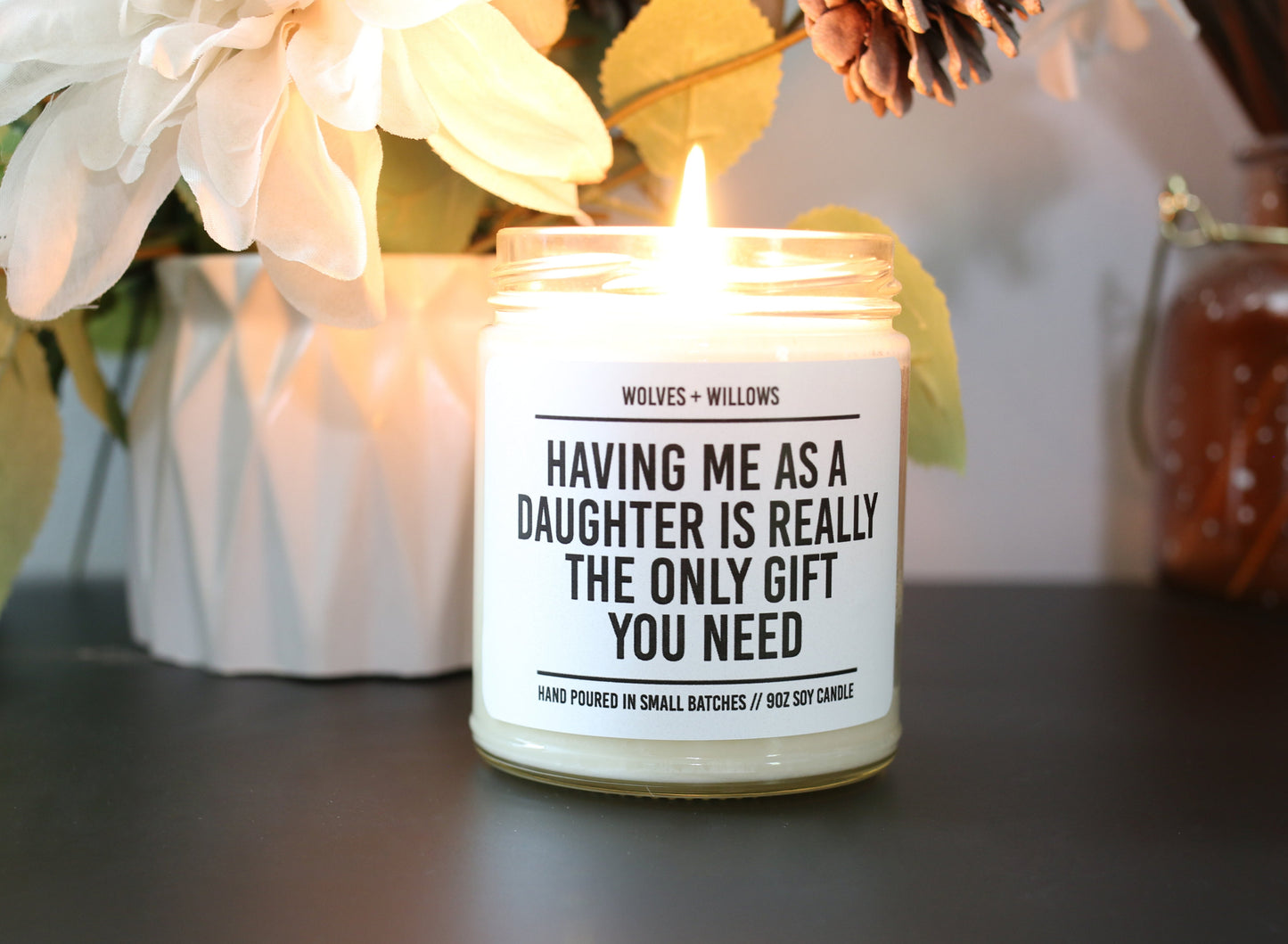 Having Me As A Daughter Is Really The Only Gift You Need Soy Candle - Gift for Mom Or Dad