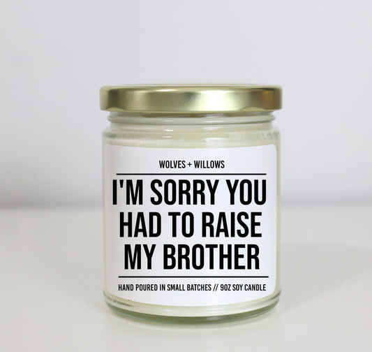 I'm Sorry You Had To Raise My Brother Soy Candle - Gift for Mom Or Dad