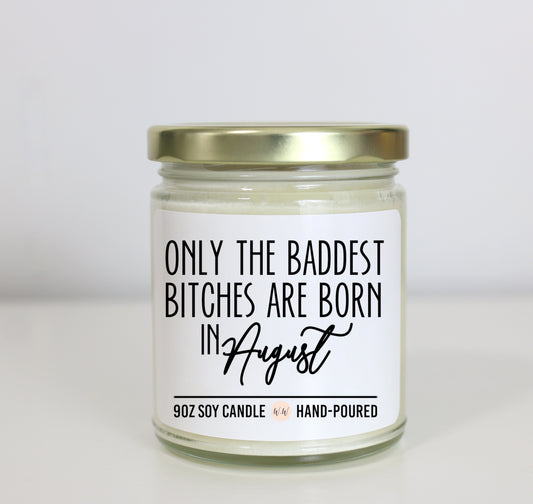 Only The Baddest Bitches Are Born In August Soy Candle - Choose Your Scent - Birthday Gift