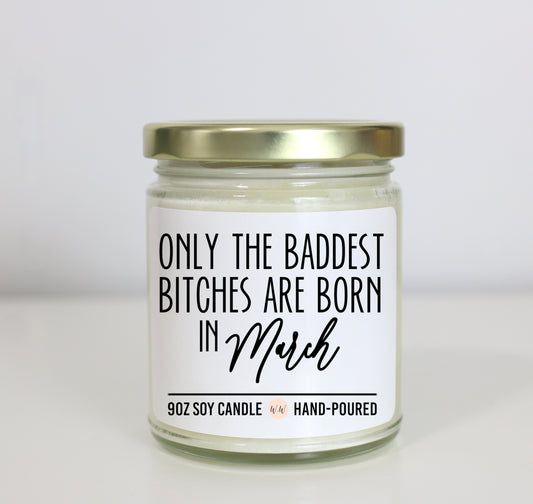 Only The Baddest Bitches Are Born In March Soy Candle - Choose Your Scent - Birthday Gift