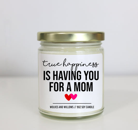 True Happiness Is Having You For A Mom Soy Candle - Mother's Day Gift