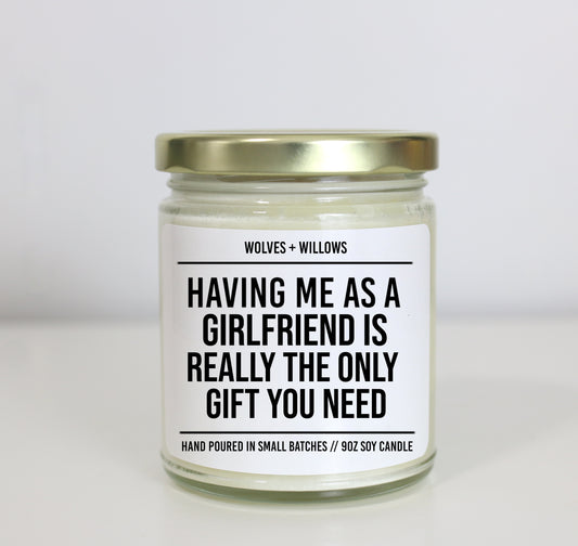 Having Me As A Girlfriend Is Really The Only Gift You Need - Valentine's, Birthday, or Anniversary Gift for Boyfriend