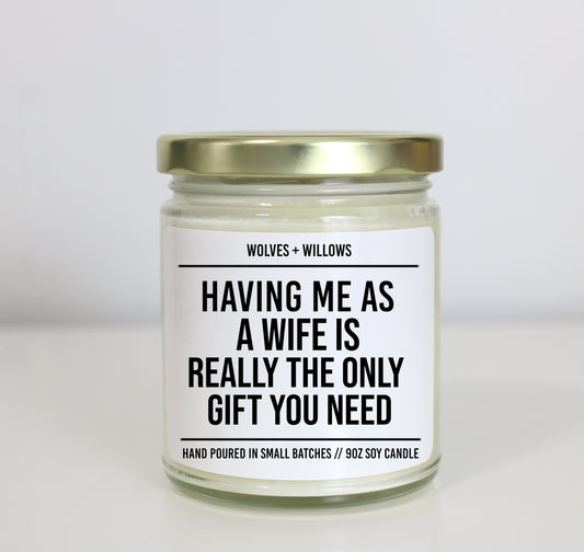 Having Me As A Wife Is Really The Only Gift You Need - Valentine's, Birthday, or Anniversary Gift for Husband