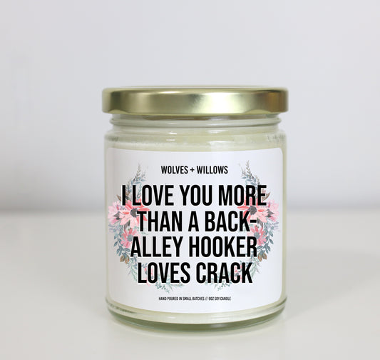 I Love You More Than A Back-Alley Hooker Loves Crack Soy Candle - Choose Your Scent - Best Friend Gift