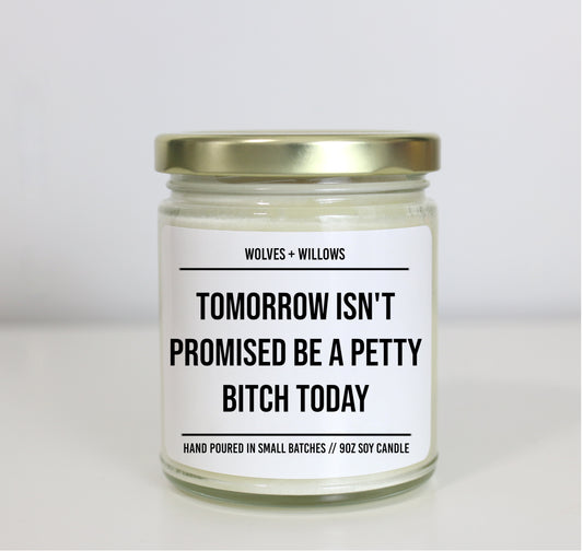 Tomorrow Isn't Promised Be A Petty Bitch Today Soy Candle - Choose Your Scent